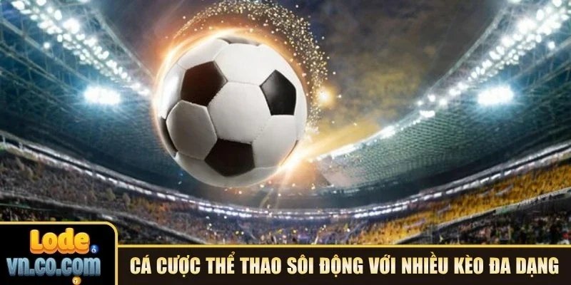Cá cược thể thao sôi động với nhiều mức kèo đa dạng