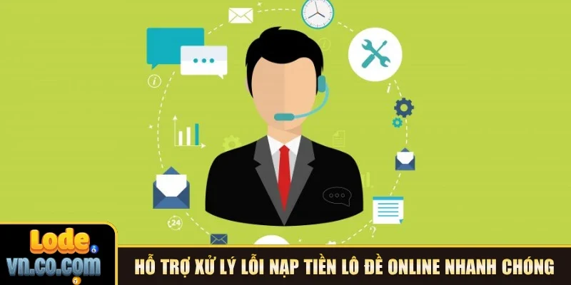 Hỗ trợ xử lý lỗi nạp tiền Lô đề online nhanh chóng